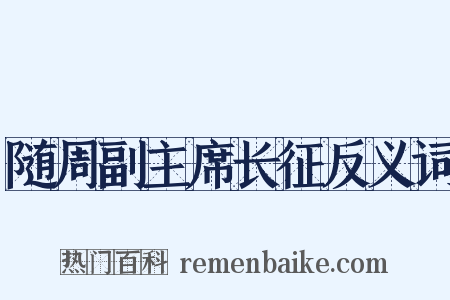 随周副主席长征反义词是什么意思的图片